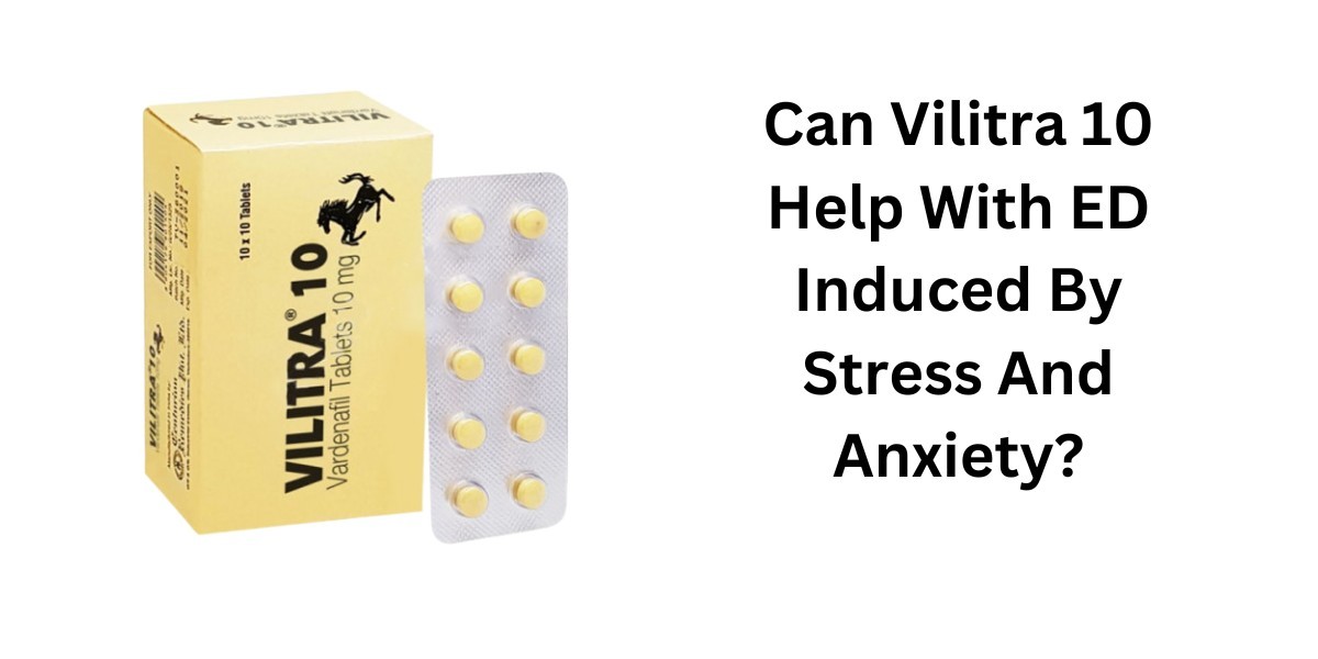 Can Vilitra 10 Help With ED Induced By Stress And Anxiety?