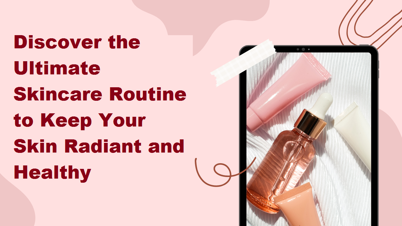 Discover the Ultimate Skincare Routine to Keep Your Skin Radiant and Healthy