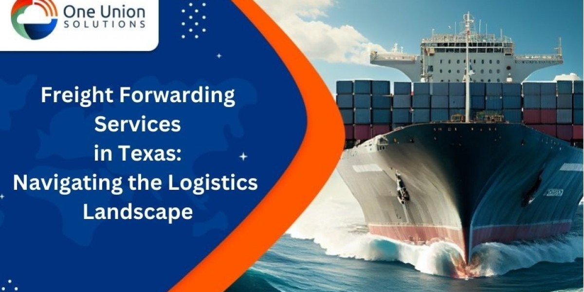 Freight Forwarding Services in Texas: Navigating the Logistics Landscape