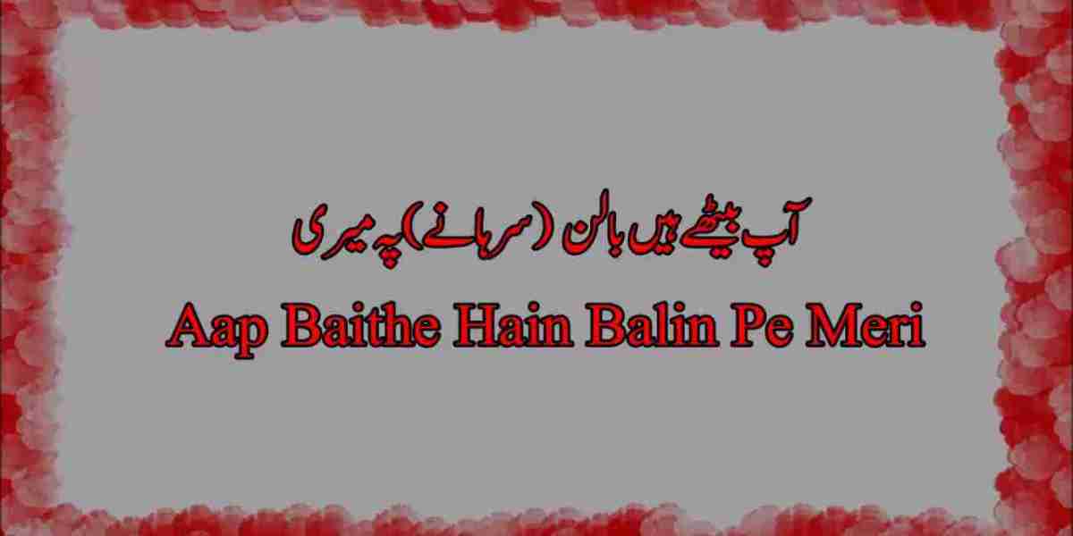 Exploring the Lyrics of Aap Baithe Hain Balin Peh Meri