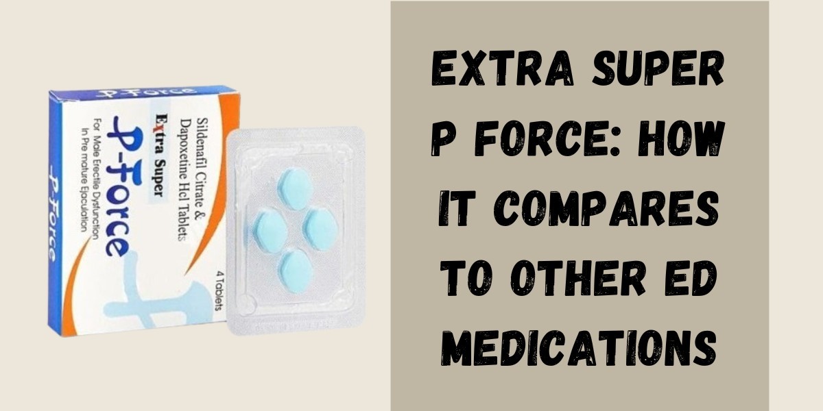 Extra Super P Force: How It Compares to Other ED Medications