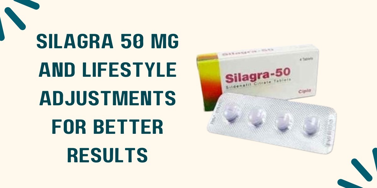 Silagra 50 Mg and Lifestyle Adjustments for Better Results