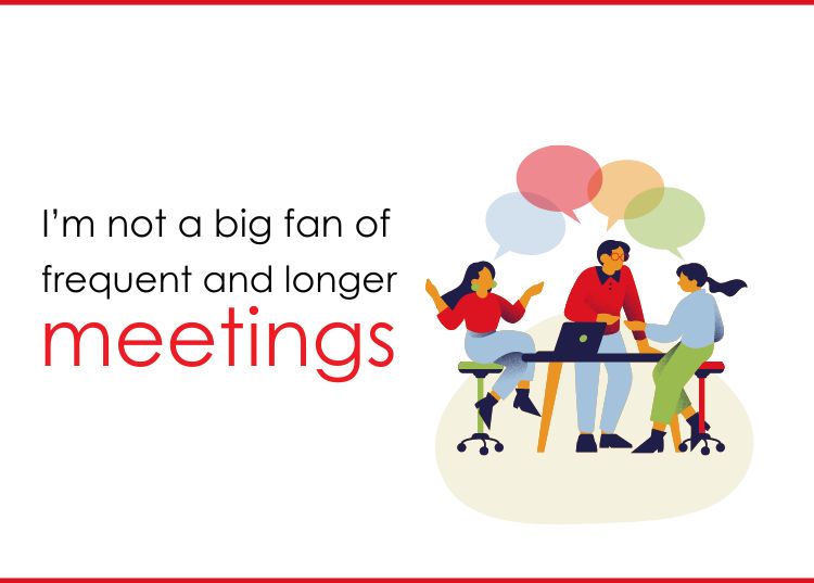 I’m not a big fan of frequent and longer meetings. - None to Someone