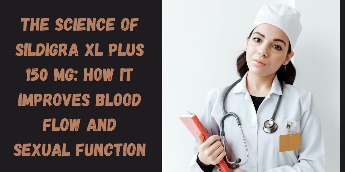 The Science of Sildigra XL Plus 150 Mg: How It Improves Blood Flow and Sexual Function