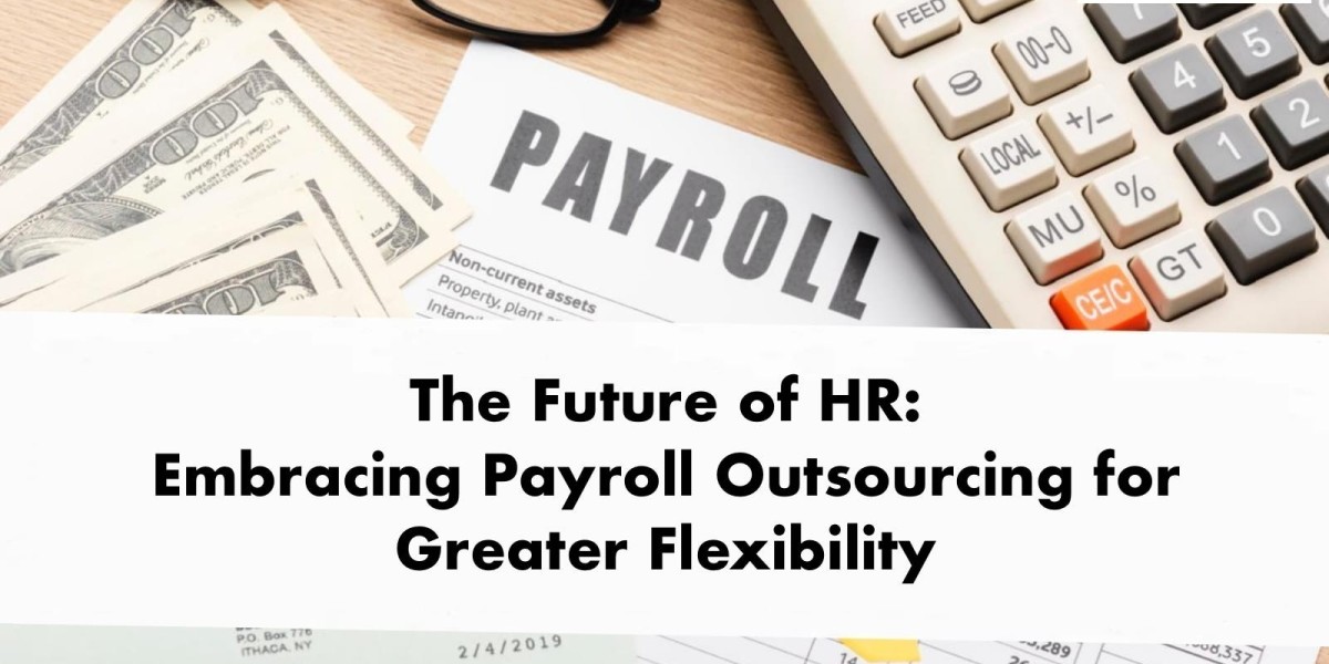 The Future of HR: Embracing Payroll Outsourcing for Greater Flexibility