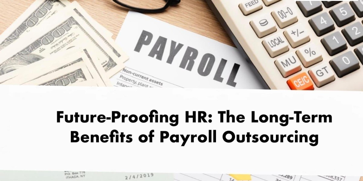 Future-Proofing HR: The Long-Term Benefits of Payroll Outsourcing