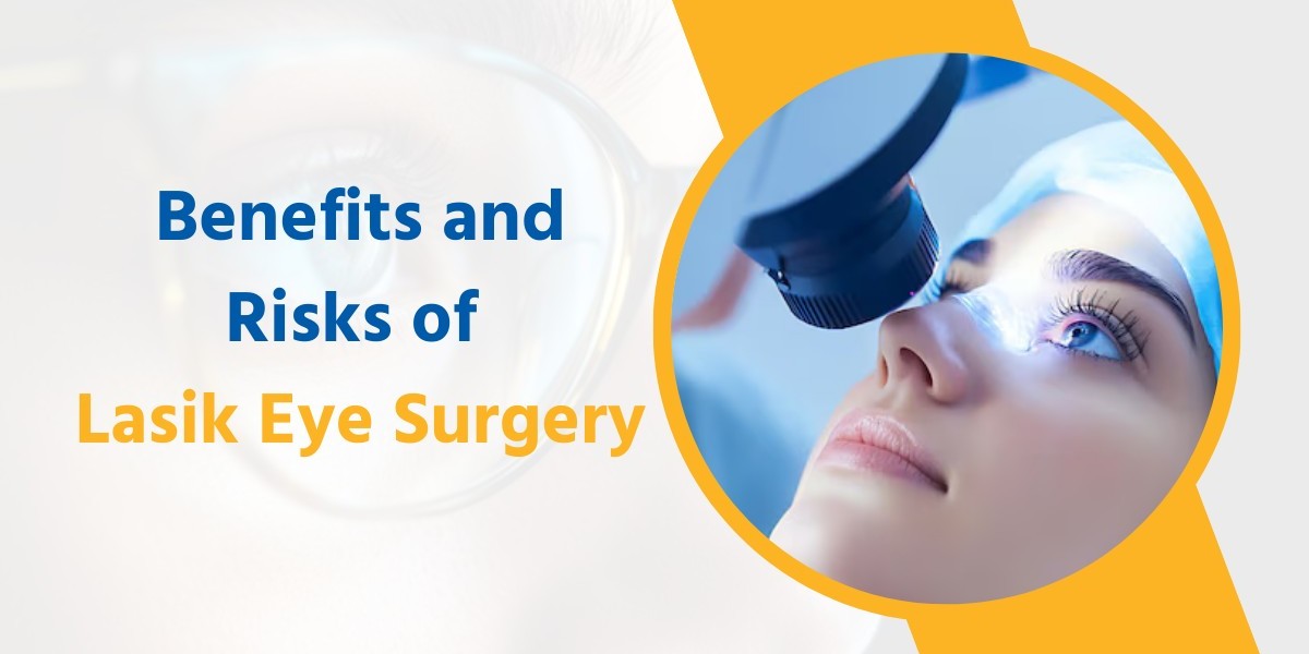 Understanding the Benefits and Risks of LASIK Eye Surgery