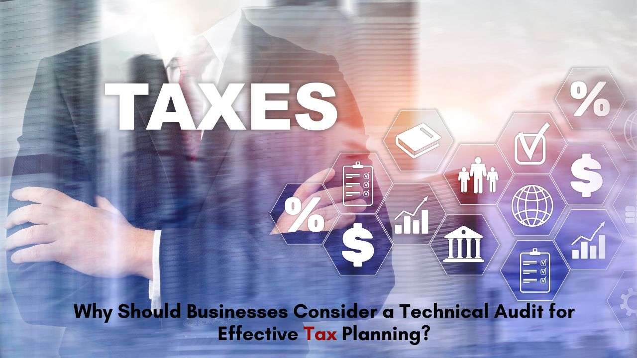 Why Should Businesses Consider a Technical Audit for Effective Tax Planning?