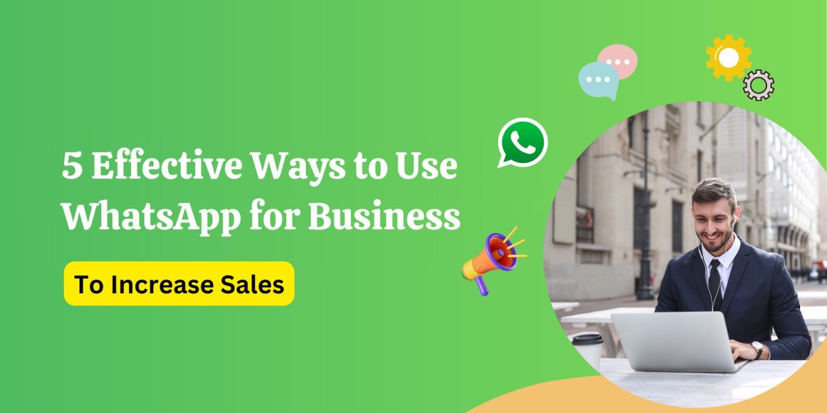 5 Effective Ways to Use WhatsApp for Business to Increase Sales